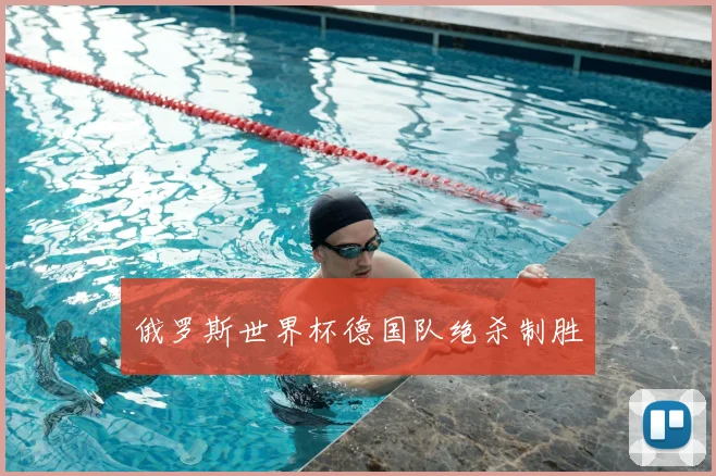 俄罗斯世界杯德国队绝杀制胜