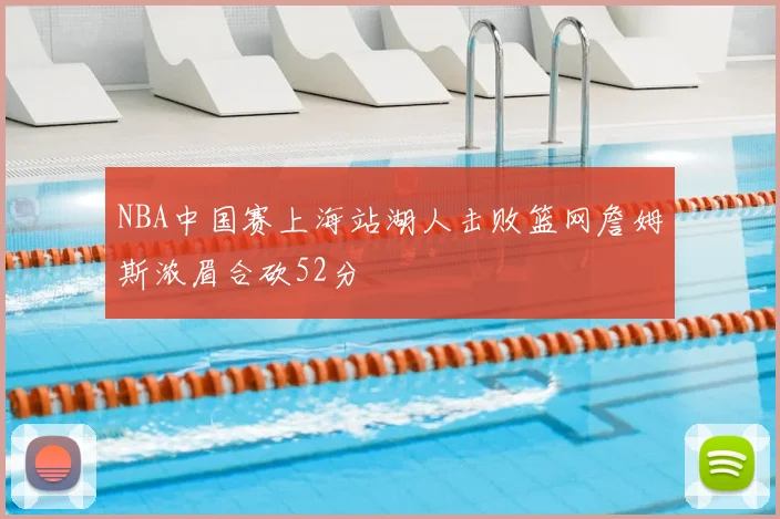 NBA中国赛上海站湖人击败篮网詹姆斯浓眉合砍52分