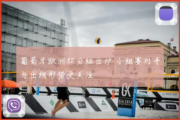 葡萄牙欧洲杯分组出炉 小组赛对手与出线形势受关注